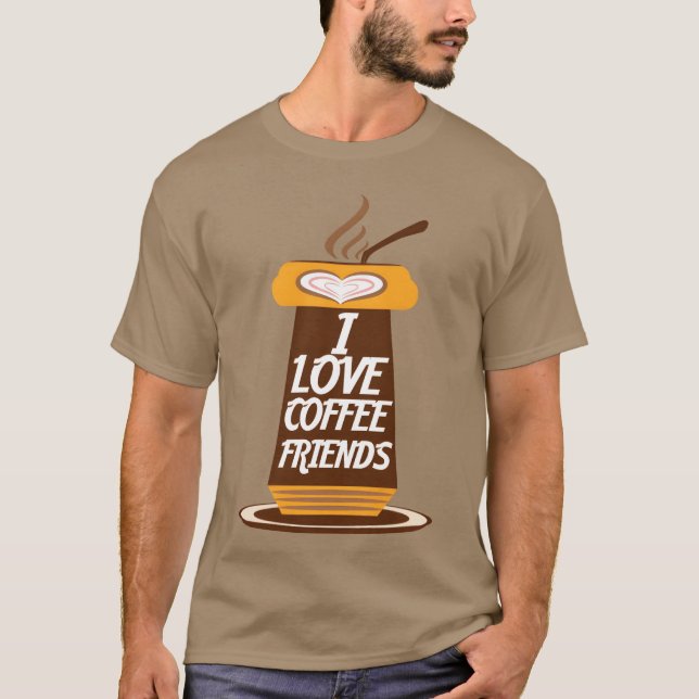 I Love Coffee Friends funny T-Shirt (Front)