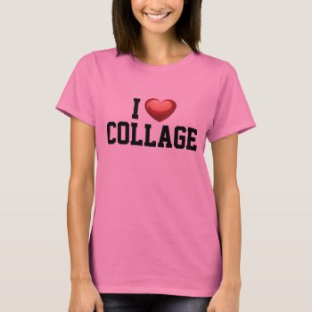 I Love Collage College Pink T-shirt by arcueid at Zazzle