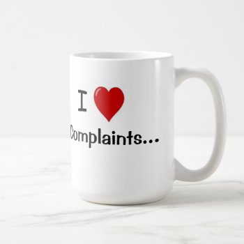 I Love Complaints Humorous Customer Service Saying Coffee Mug by officecelebrity at Zazzle