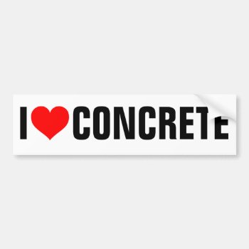 I Love Concrete Bumper Sticker by haveagreatlife1 at Zazzle