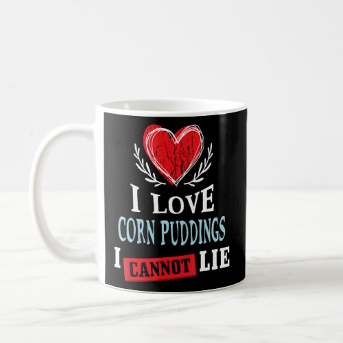 I Love Corn Puddings I Can Not Lie   Food Humor Fo Coffee Mug