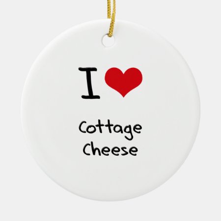 I Love Cottage Cheese Ceramic Ornament