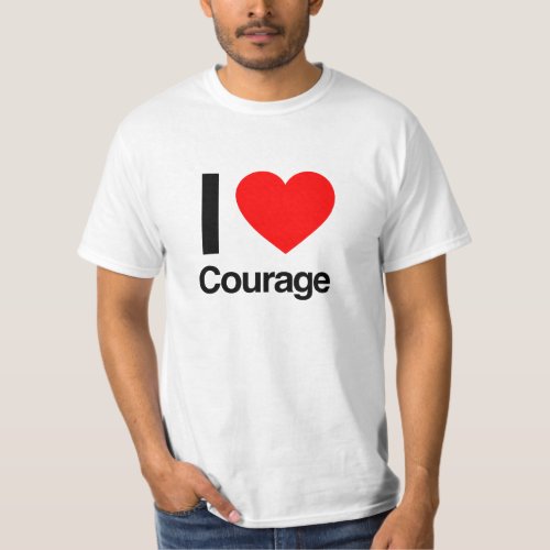 i love courage T_Shirt