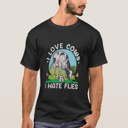 I love cows  I hate flies Quote for a Dairy Farme T_Shirt