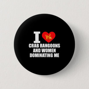 I Love Crab Rangoons And Women Dominating Me  Button