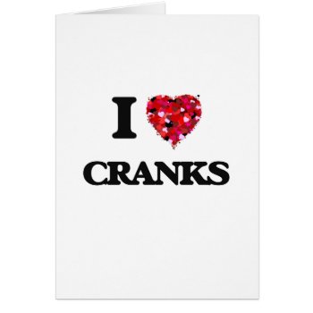 I Love Cranks by giftsilove at Zazzle