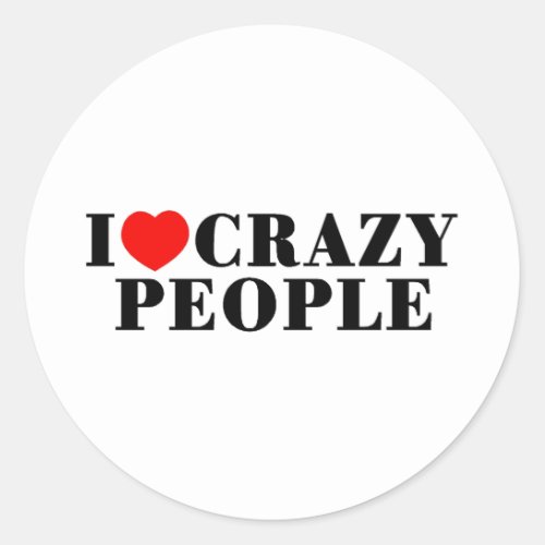 I Love Crazy People Classic Round Sticker