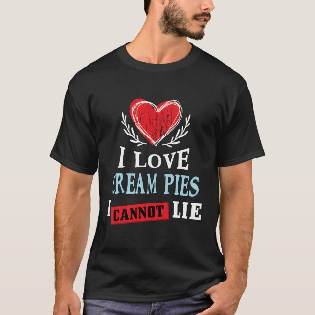 I Love Cream Pies I Can Not Lie Food Humor Foodie T-Shirt (Front)