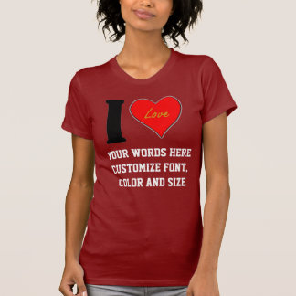 I LOVE (CREATE ANY TEXT YOU WISH) T-Shirt