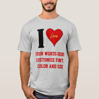 I LOVE (CREATE ANY TEXT YOU WISH) T-Shirt