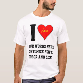 I LOVE (CREATE ANY TEXT YOU WISH) T-Shirt