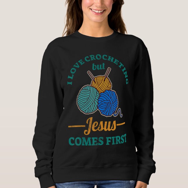 I Love Crocheting But Jesus Comes First Sweatshirt (Front)