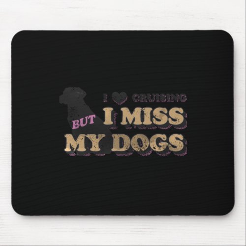 I Love Cruising But I Miss My Dogs  Mouse Pad