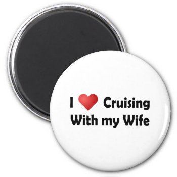 I Love Cruising... Wife Magnet by addictedtocruises at Zazzle