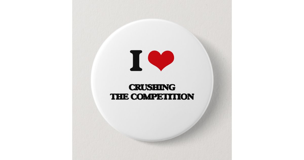 I love Crushing the Competition Button Zazzle