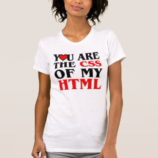 You Are The Css To My Html T-Shirts & Shirt Designs | Zazzle