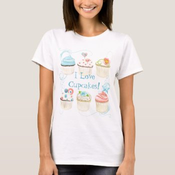 I Love Cupcakes!  Woman's Tee Shirt by AudreyJeanne at Zazzle