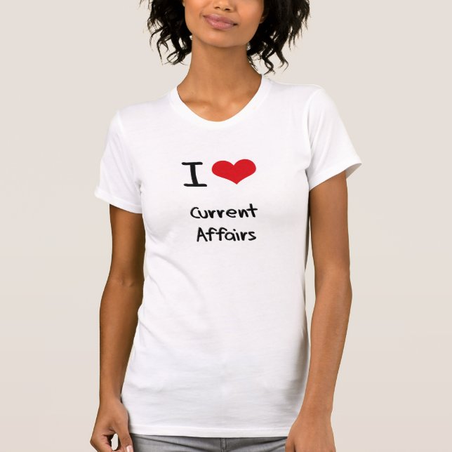 I love Current Affairs T-Shirt (Front)