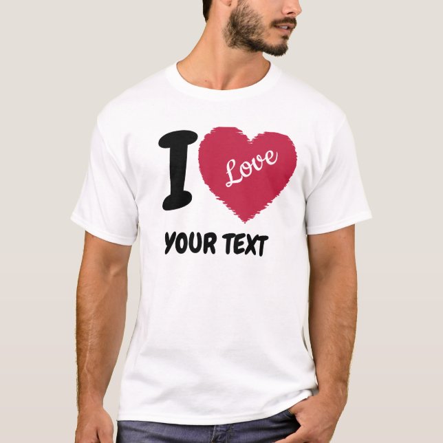 I Love Customizable Text I Heart Your Text T-Shirt (Front)