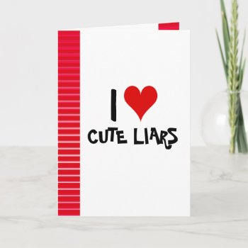 I Love Cute Liars Card by stopnbuy at Zazzle