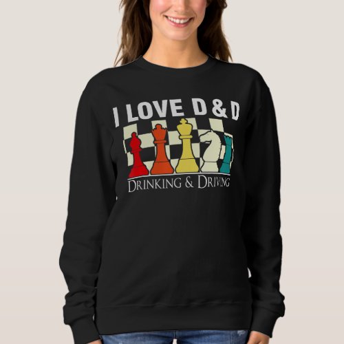 I Love D And D Drinking and Driving Gaming Chess Sweatshirt