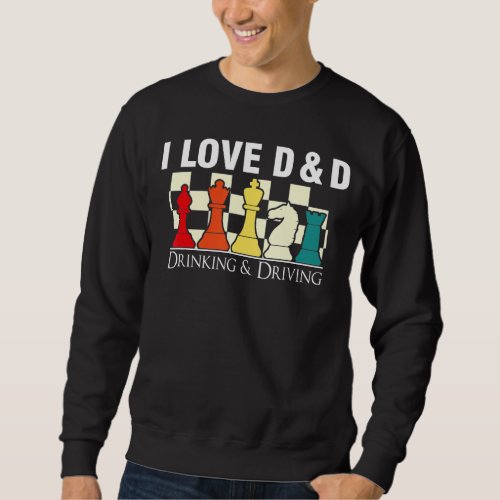 I Love D And D Drinking and Driving Gaming Chess Sweatshirt