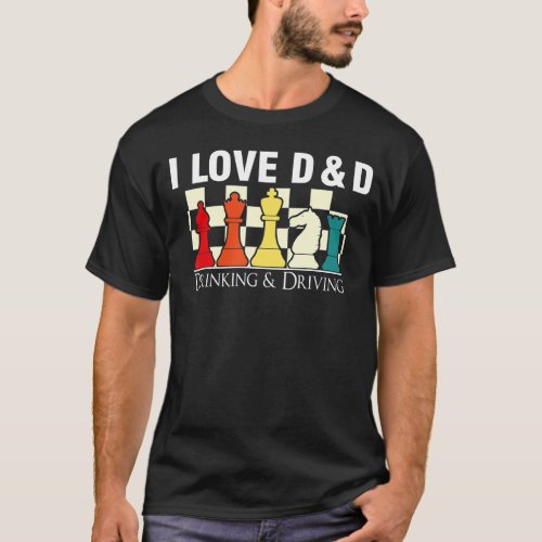 I Love D And D Drinking and Driving Gaming Chess T_Shirt