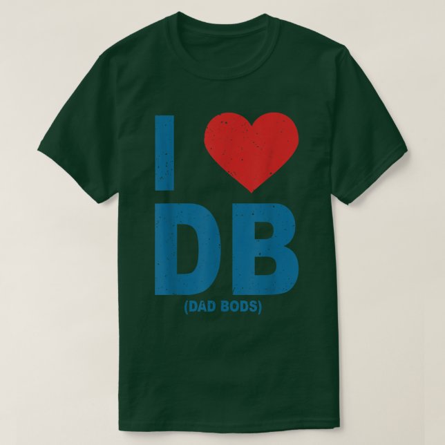 I Love Dad Bods Db , I Love Db (Dad Bods)  T-Shirt (Design Front)