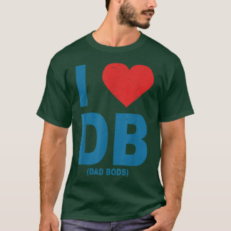 I Love Dad Bods Db , I Love Db (Dad Bods)  T-Shirt