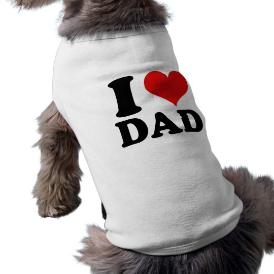 I LOVE DAD - dog shirt | Zazzle.com