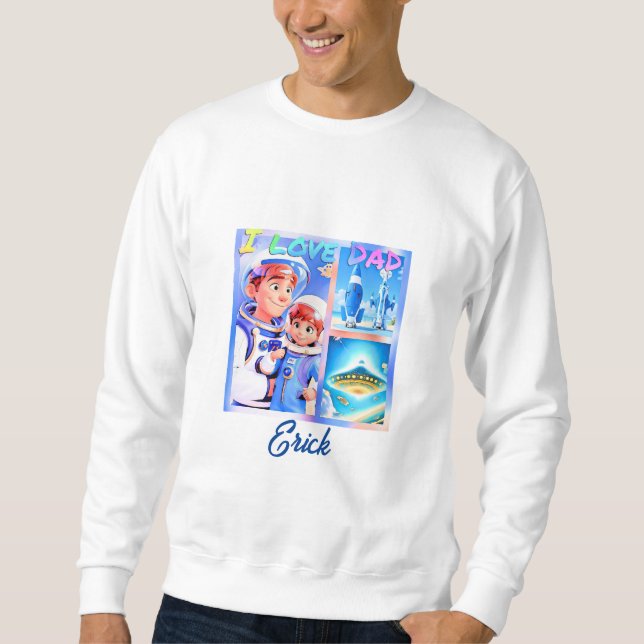 I Love Dad, father dad galaxy sky planet astronot  Sweatshirt (Front)