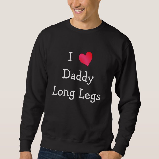 I Love Daddy Long Legs Sweatshirt (Front)