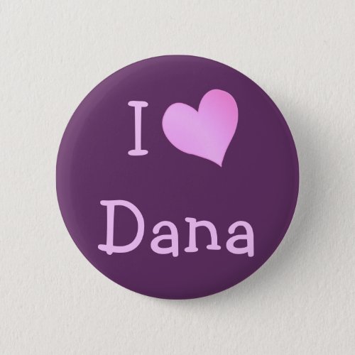 I Love Dana Button