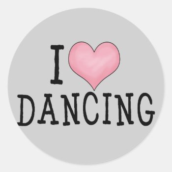 I Love Dancing Classic Round Sticker by MishMoshTees at Zazzle