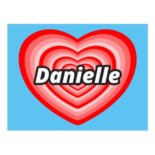 I love Danielle Postcard | Zazzle