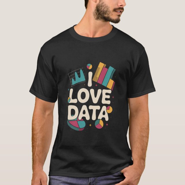I Love Data Insightful Analytics Graph T-Shirt (Front)