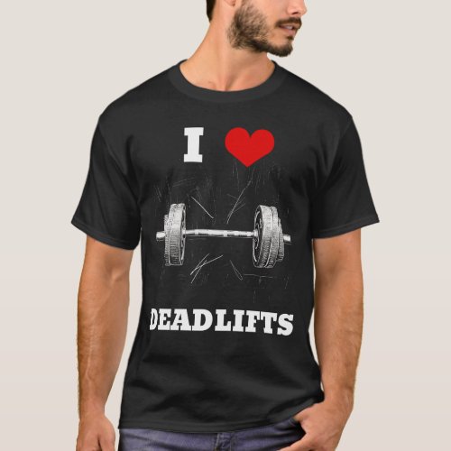 I LOVE DEADLIFTS Barbell Design Gym Fitness  T_Shirt