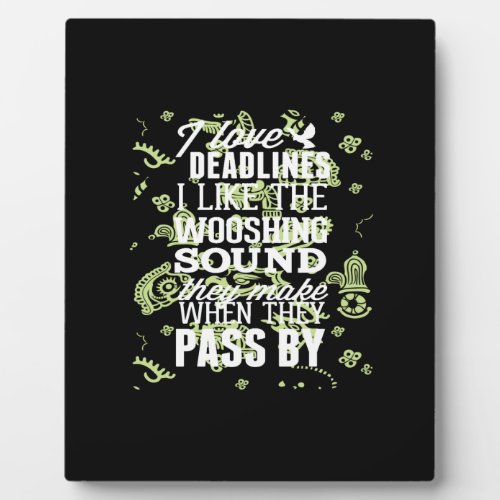 i love deadlines i like the whooshing sound they m plaque