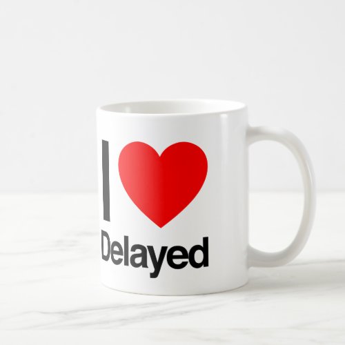 i love delayed coffee mug