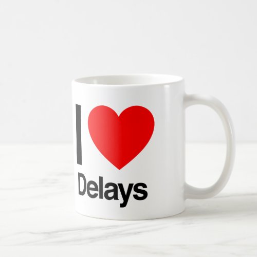 i love delays coffee mug