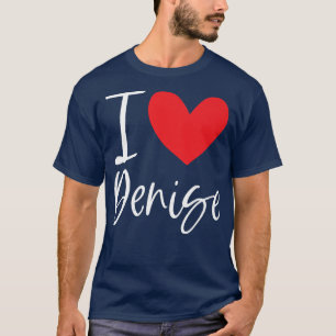 I Love Denise Name Personalized Girl Woman Bff Fri T-Shirt