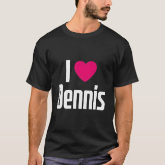 I Love Dennis K He I He Dennis T-Shirt