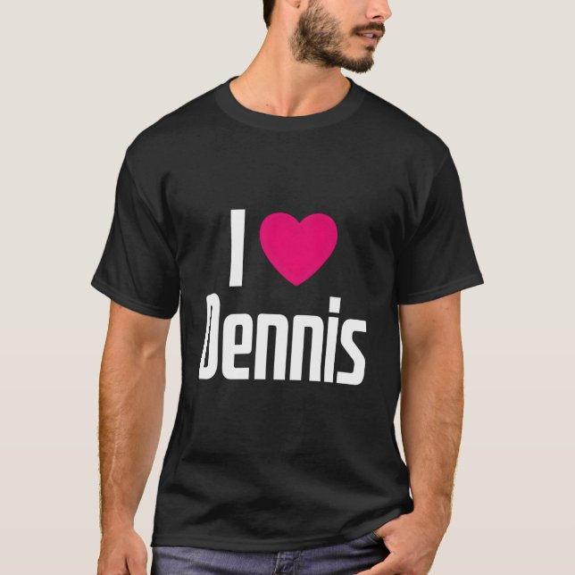 I Love Dennis K He I He Dennis T-Shirt (Front)