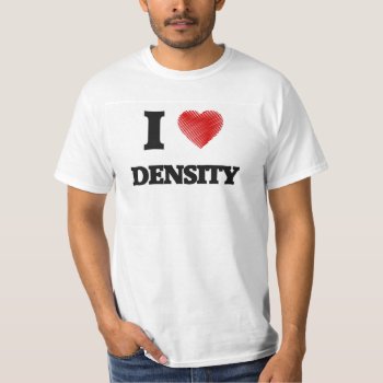 I Love Density T-shirt by giftsilove at Zazzle