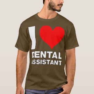 I Love Dental Assistant T-Shirt