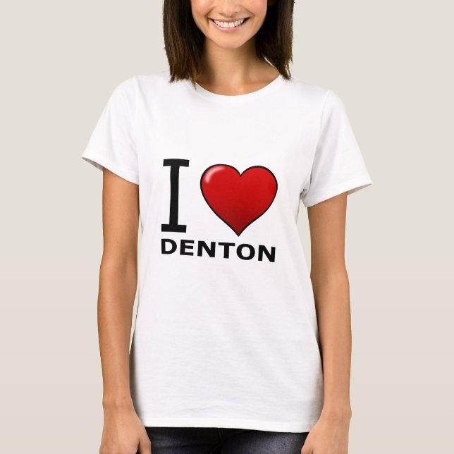 I LOVE DENTON,TX - TEXAS T-Shirt (Front)