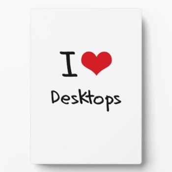 I Love Desktops Plaque by giftsilove at Zazzle