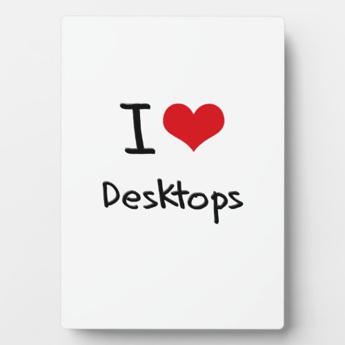 I Love Desktops Plaque