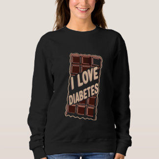 I Love Diabetes - Sarcastic Saying Sugar Joke Choc Sweatshirt