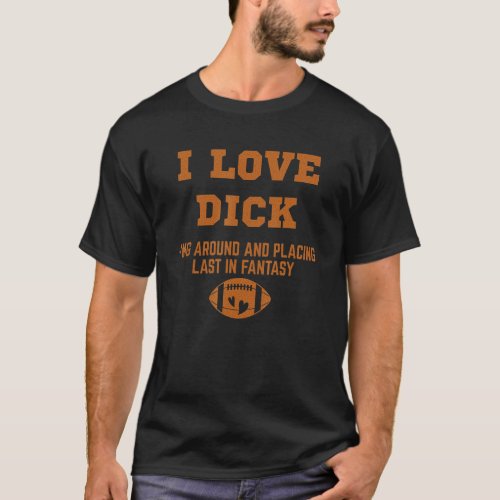   I Love Dicking Around Placing Last Fantasy Footb T_Shirt